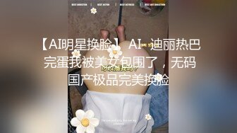 【AI明星换脸】 AI- 迪丽热巴 完蛋我被美女包围了，无码国产极品完美换脸