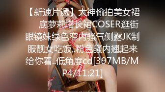 【新速片遞】大神偷拍美女裙❤️底萝莉塔长裙COSER逛街眼镜妹绿色窄内骚气侧露JK制服靓女吃饭..粉色骚内翘起来给你看..低角度cd[397MB/MP4/11:21]