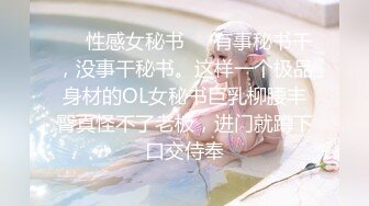 ❤️性感女秘书❤️有事秘书干，没事干秘书。这样一个极品身材的OL女秘书巨乳柳腰丰臀真怪不了老板，进门就蹲下口交侍奉