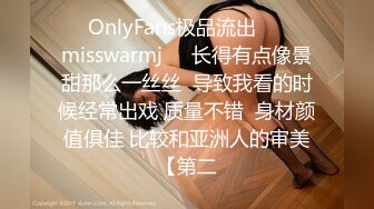 ❤☸OnlyFans极品流出❤☸☀️misswarmj☀️长得有点像景甜那么一丝丝  导致我看的时候经常出戏 质量不错  身材颜值俱佳 比较和亚洲人的审美【第二