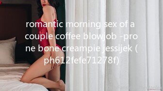 romantic morning sex of a couple coffee blowjob -prone bone creampie jessijek (ph612fefe71278f)