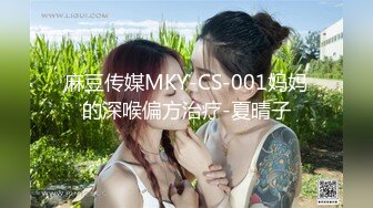 麻豆传媒MKY-CS-001妈妈的深喉偏方治疗-夏晴子